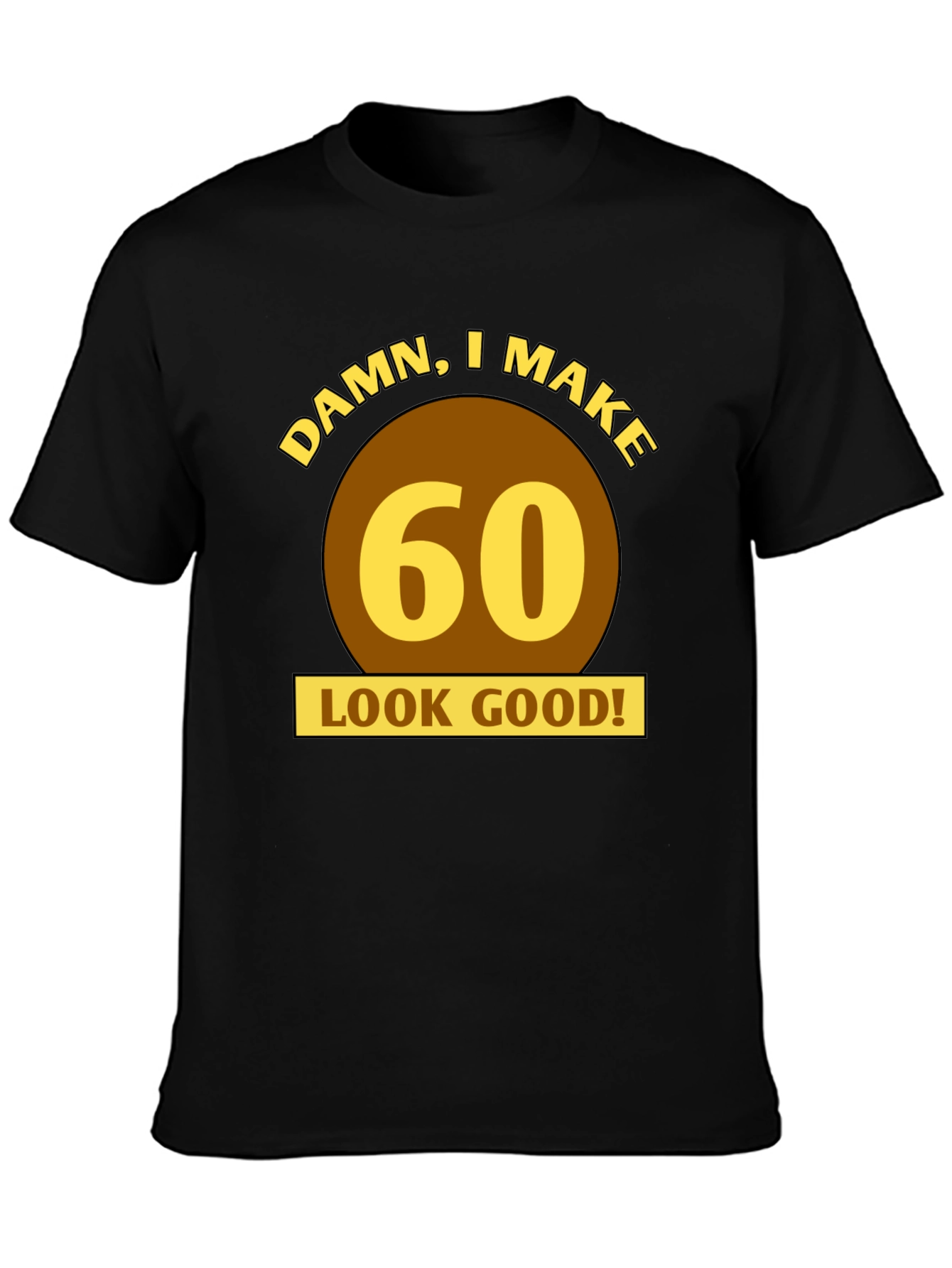 Damn I Make 60 Look Good T-Shirt