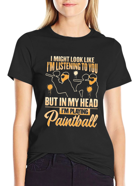 Paintball T-Shirt: I Might Look Like Im Listening to You
