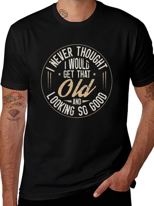 Funny I Never Thought I Would Get That Old Graphic Tee