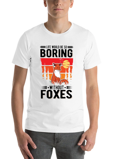 Life Would Be So Boring Without Foxes T-Shirt
