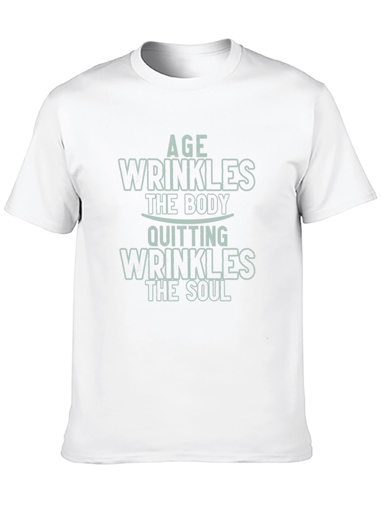 Age Wrinkles Body Quitting Wrinkles Soul Graphic Tee