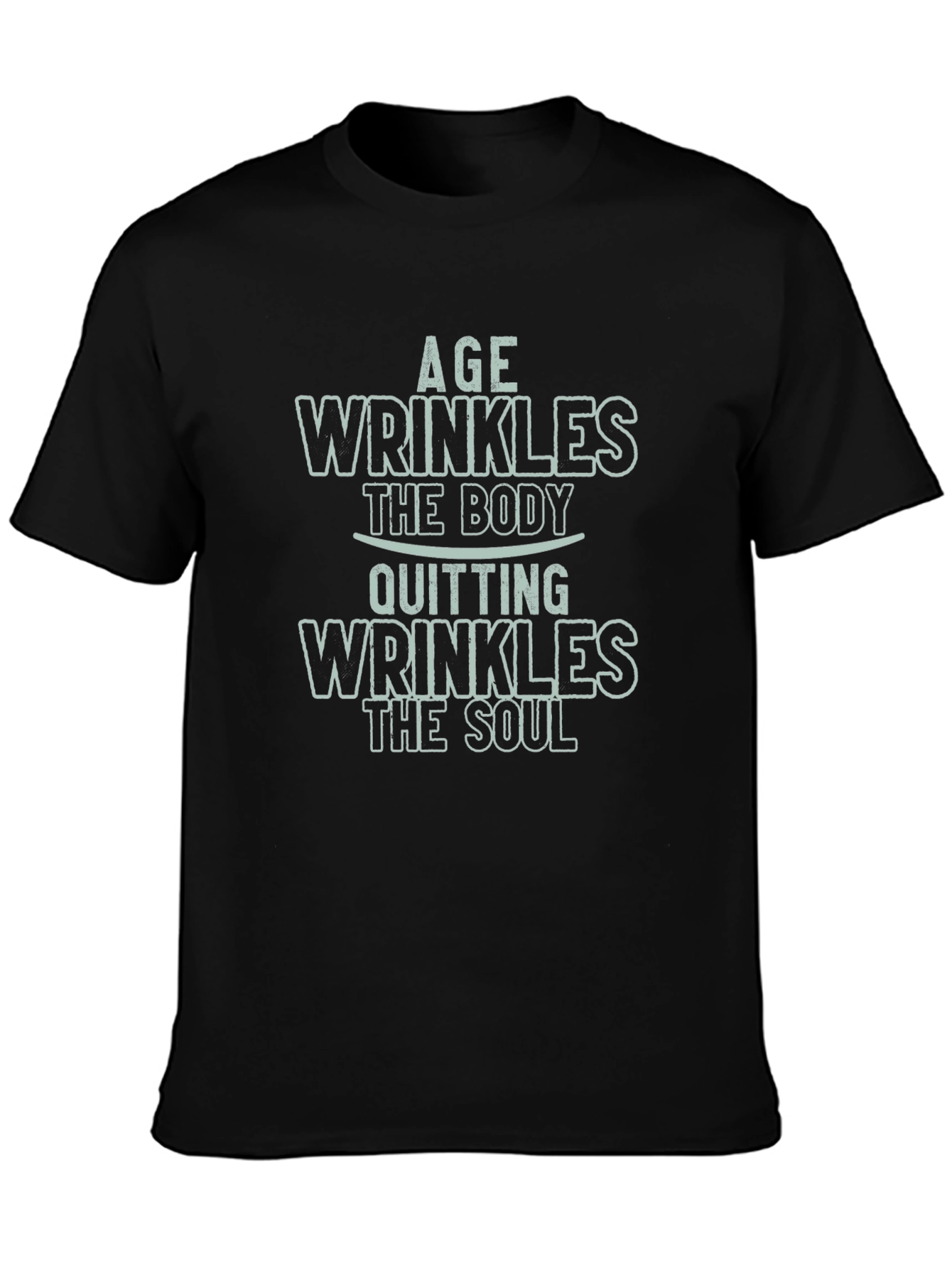 Age Wrinkles Body Quitting Wrinkles Soul Graphic Tee