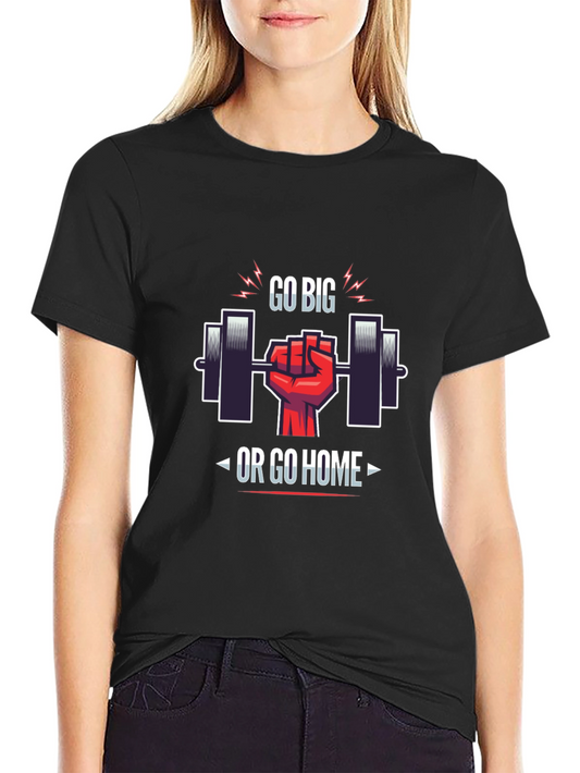 Go Big or Go Home Gym T-Shirt