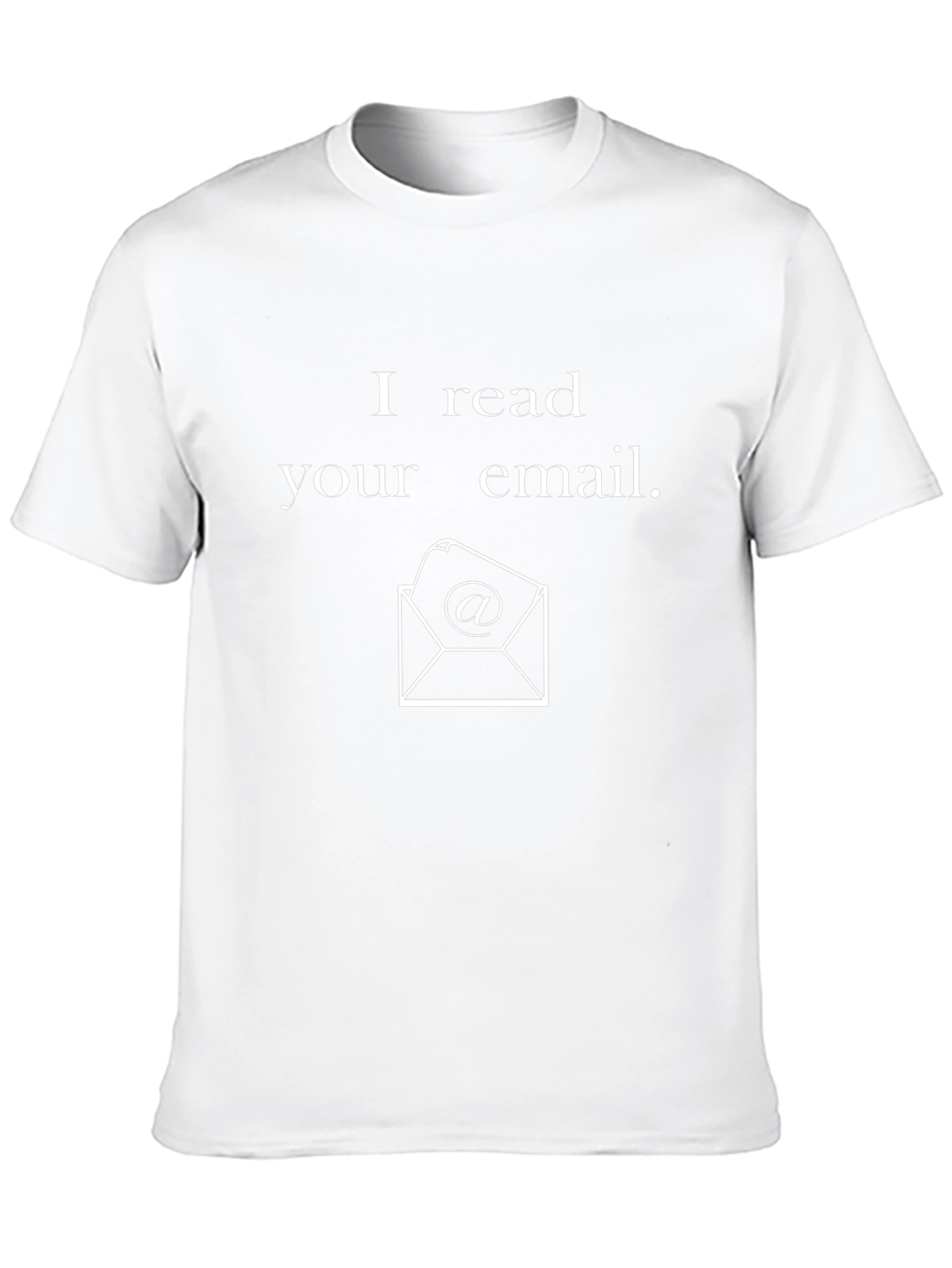 I Read Your Email T-Shirt - Novelty Graphic Tee