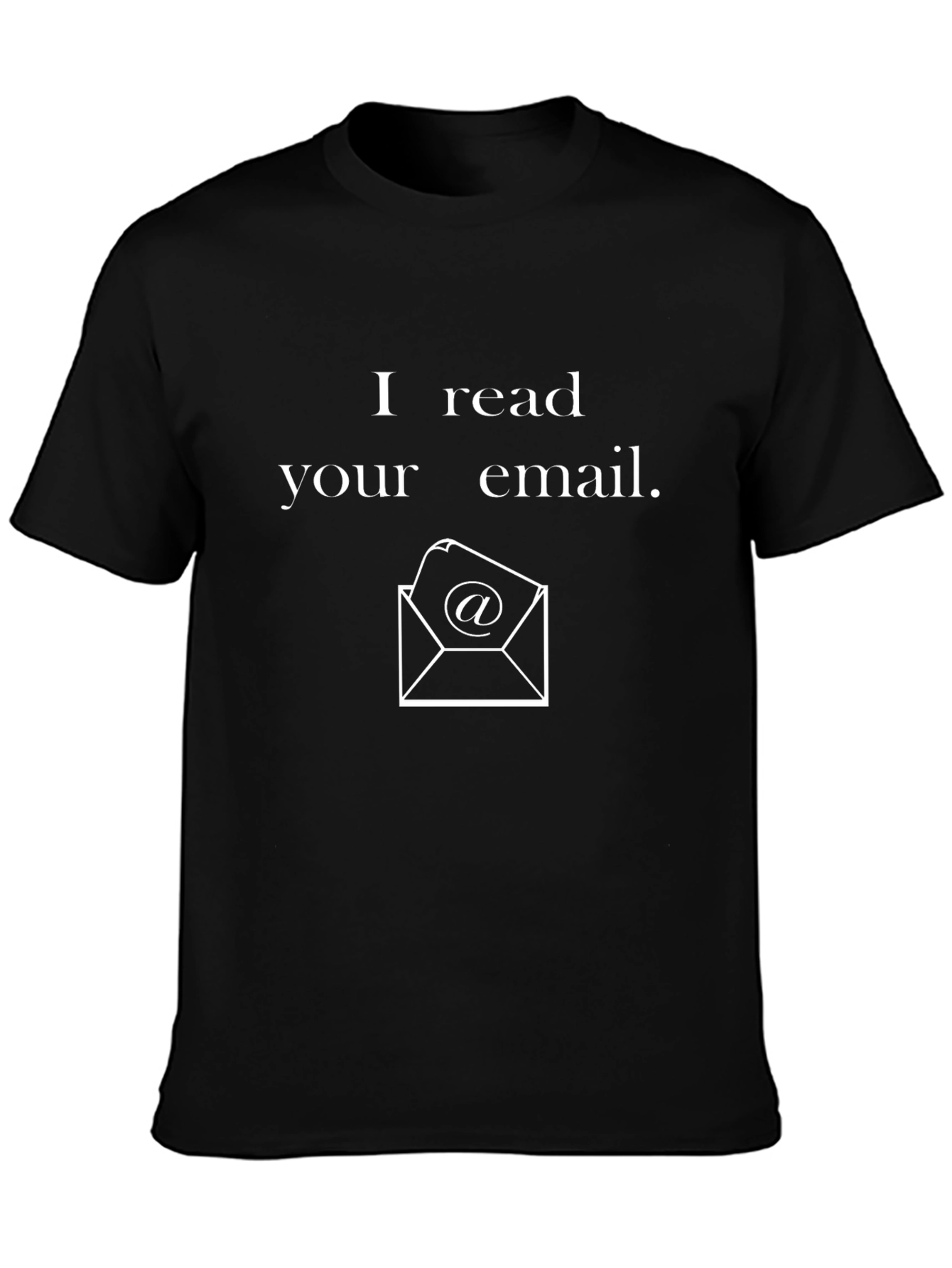 I Read Your Email T-Shirt - Novelty Graphic Tee