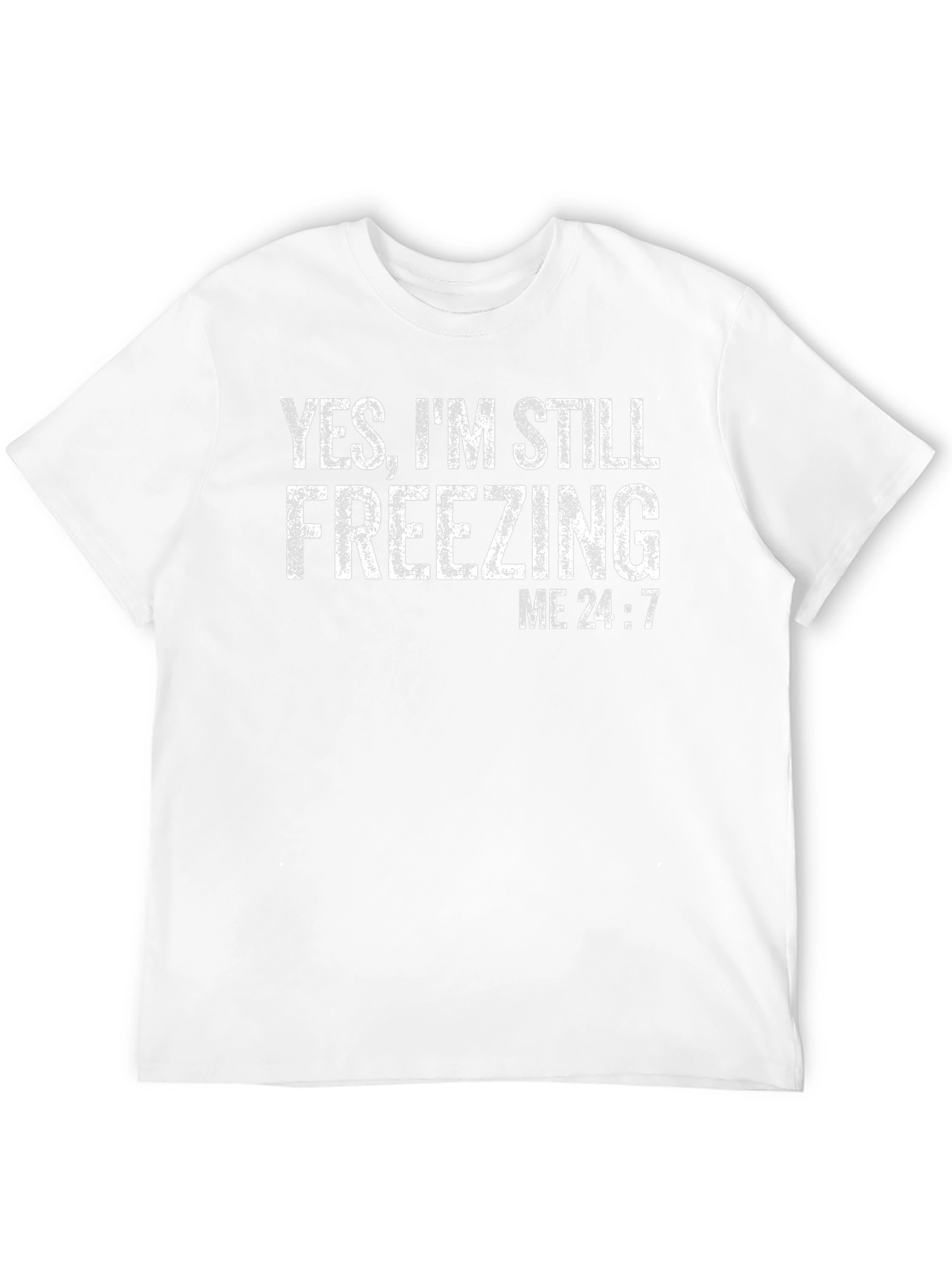 Yes Im Still Freezing Me 24:7 T-Shirt
