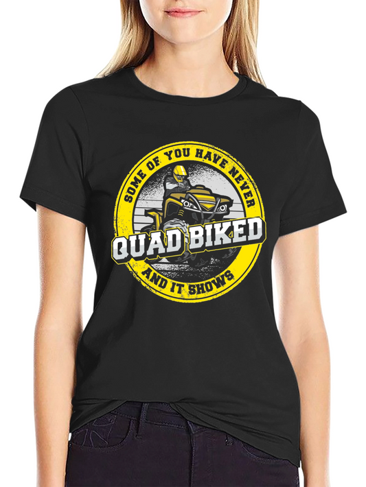 Quad Bike T-Shirt - Some of You Have Never Biked