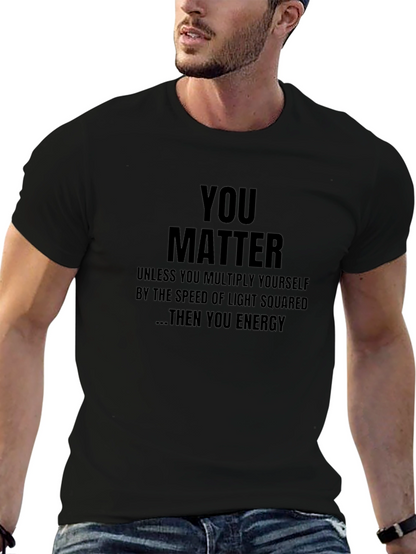 You Matter T-Shirt - Funny Science Physics Gift
