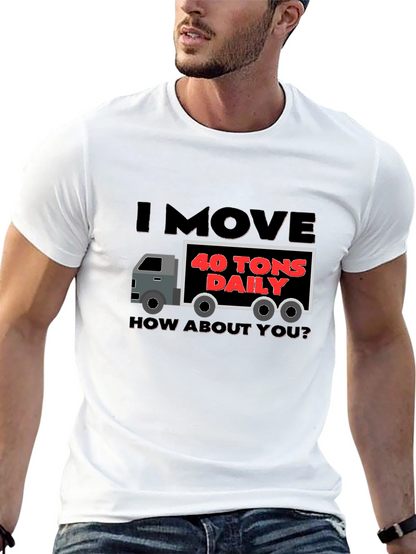 I Move 40 Tons Daily Funny Trucker T-Shirt