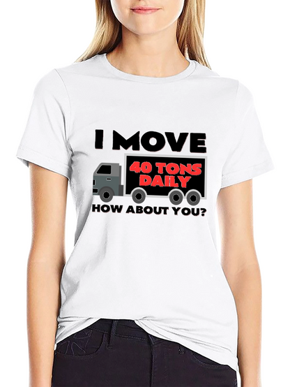 I Move 40 Tons Daily Funny Trucker T-Shirt