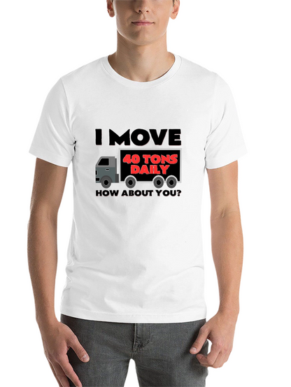 I Move 40 Tons Daily Funny Trucker T-Shirt