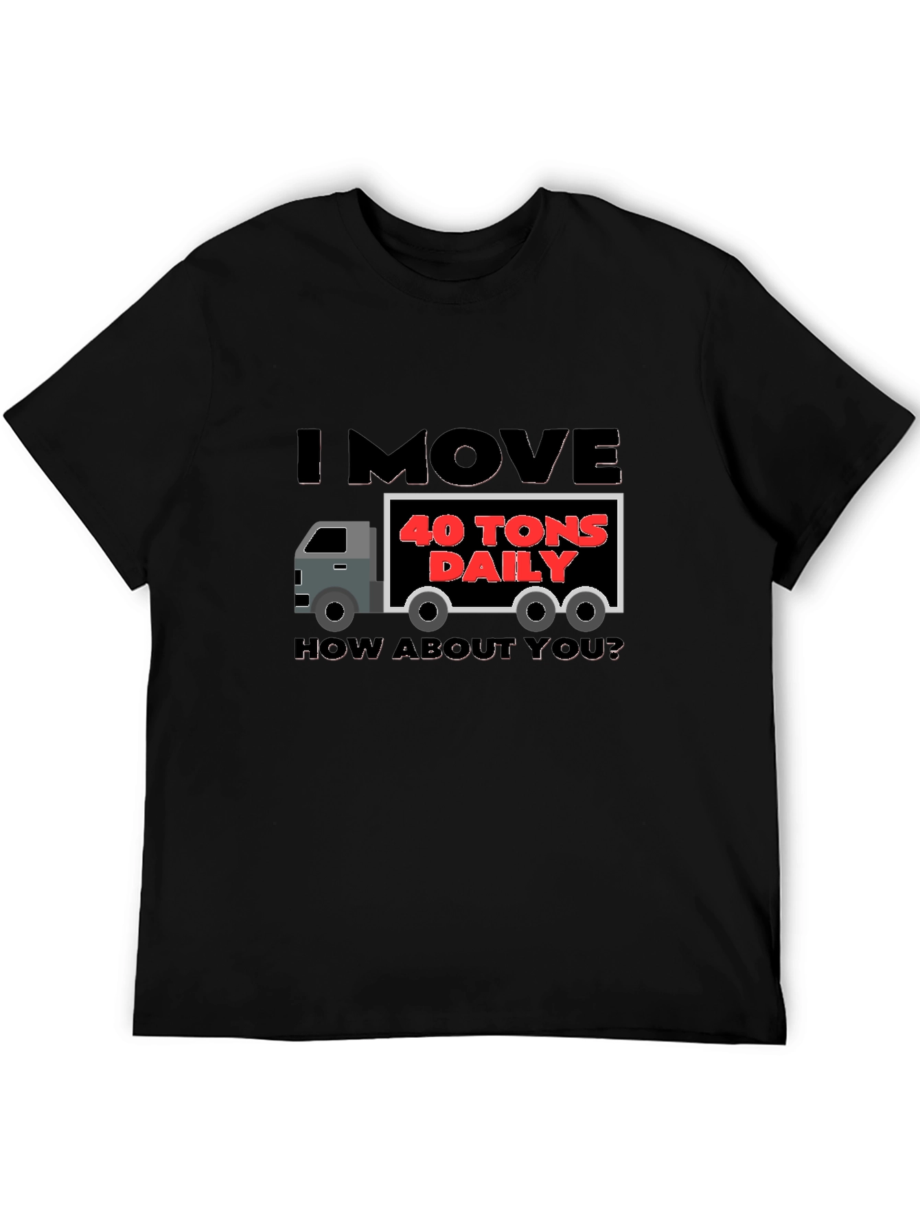 I Move 40 Tons Daily Funny Trucker T-Shirt