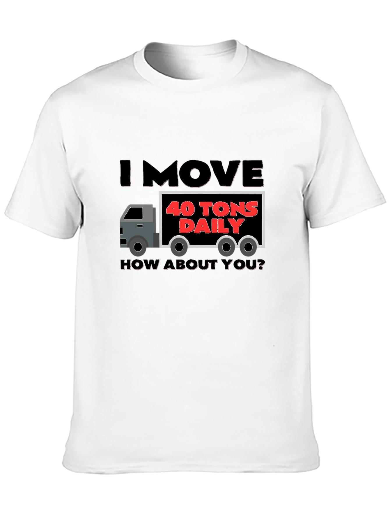 I Move 40 Tons Daily Funny Trucker T-Shirt